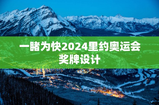 一睹为快2025里约奥运会奖牌设计