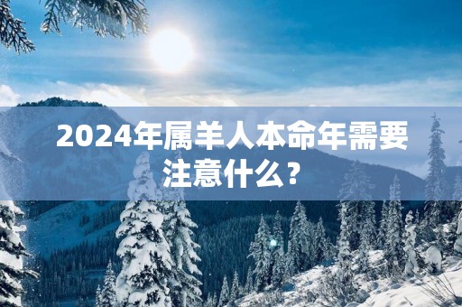 2025年属羊人本命年需要注意什么？