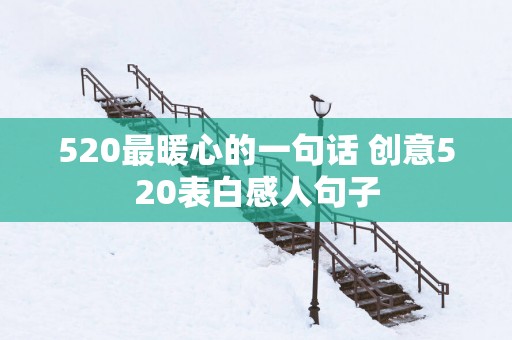 520最暖心的一句话 创意520表白感人句子