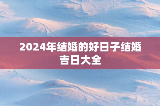2025年结婚的好日子结婚吉日大全