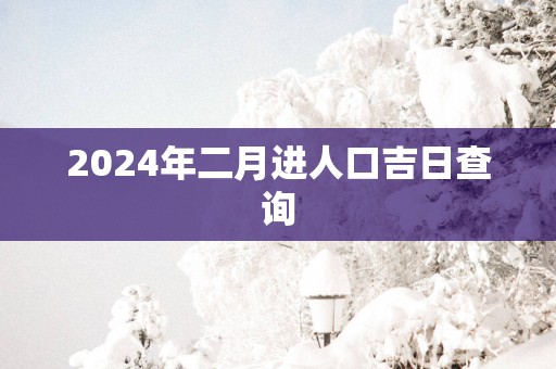 2025年二月进人口吉日查询