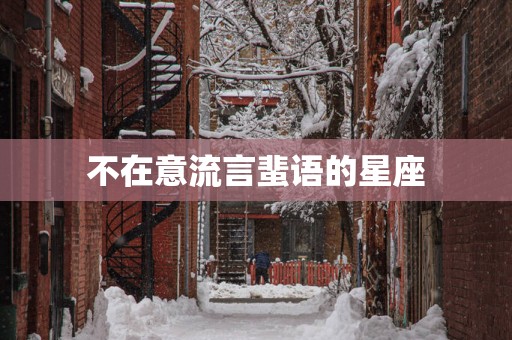 不在意流言蜚语的星座 不在意流言蜚语的星座