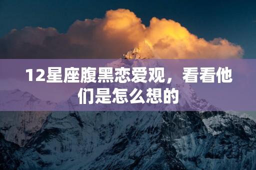 12星座腹黑恋爱观，看看他们是怎么想的