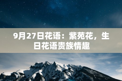 9月27日花语：紫苑花，生日花语贵族情趣