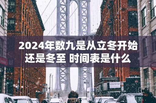 2025年数九是从立冬开始还是冬至 时间表是什么