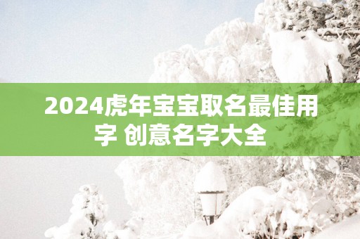 2025蛇年宝宝取名最佳用字 创意名字大全