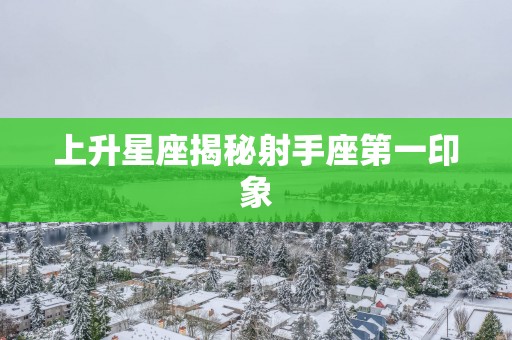 上升星座揭秘射手座第一印象
