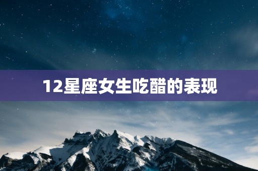 12星座女生吃醋的表现