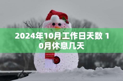 2025年10月工作日天数 10月休息几天