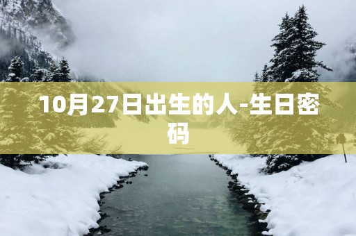 10月27日出生的人-生日密码