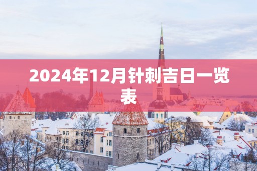 2025年12月针刺吉日一览表
