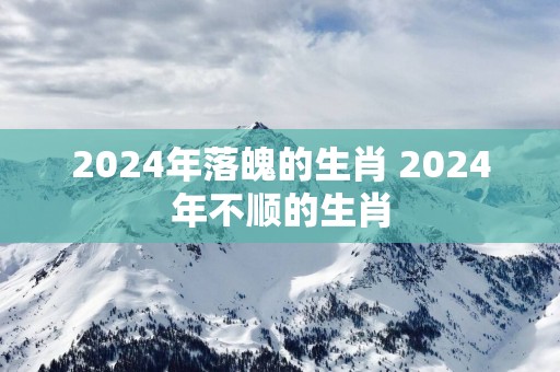 2025年落魄的生肖 2025年不顺的生肖