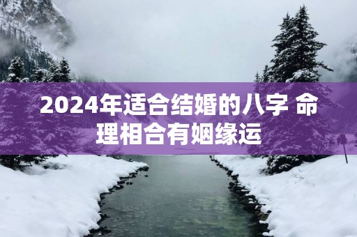 2025年适合结婚的八字 命理相合有姻缘运