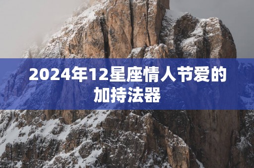 2025年12星座情人节爱的加持法器