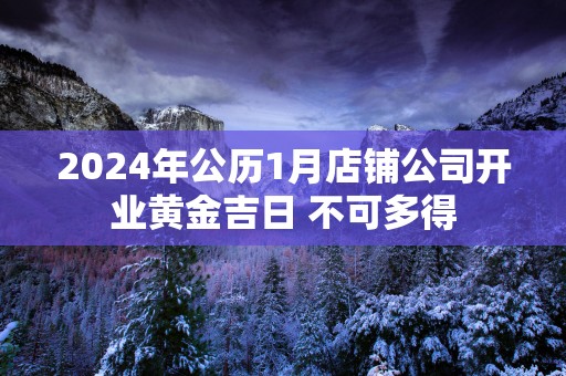 2025年公历1月店铺公司开业黄金吉日 不可多得