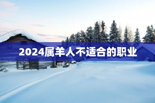 2025属羊人不适合的职业
