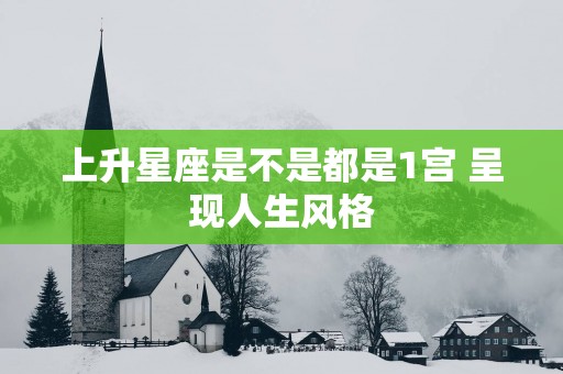 上升星座是不是都是1宫 呈现人生风格