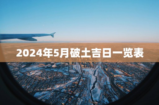 2025年5月破土吉日一览表