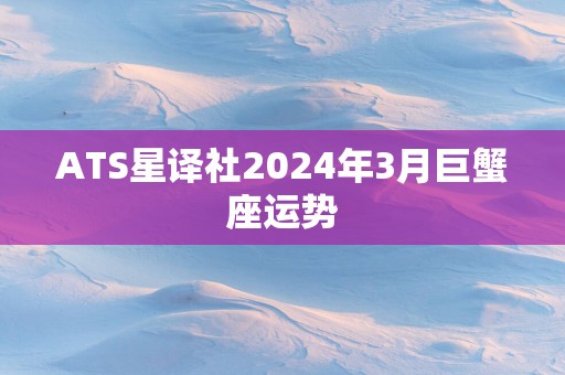 ATS星译社2025年3月巨蟹座运势