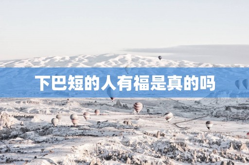 下巴短的人有福是真的吗