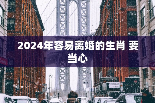 2025年容易离婚的生肖 要当心