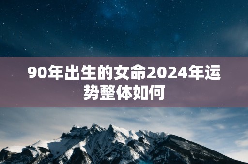 90年出生的女命2025年运势整体如何