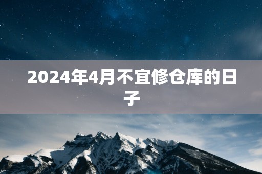 2025年4月不宜修仓库的日子