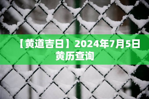 【黄道吉日】2025年7月5日黄历查询