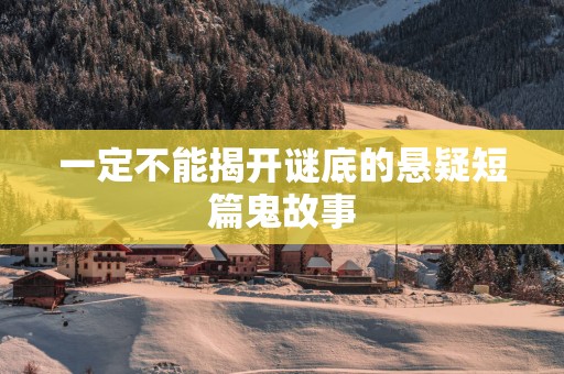 一定不能揭开谜底的悬疑短篇鬼故事