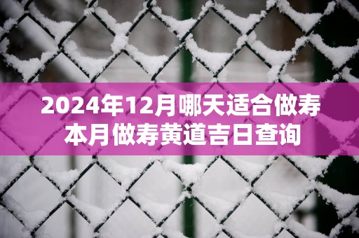 2025年12月哪天适合做寿 本月做寿黄道吉日查询