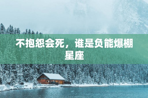 不抱怨会死，谁是负能爆棚星座