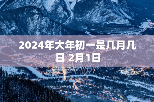 2025年大年初一是几月几日 2月1日