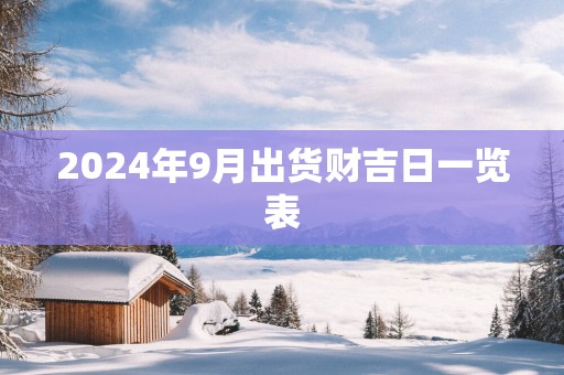 2025年9月出货财吉日一览表