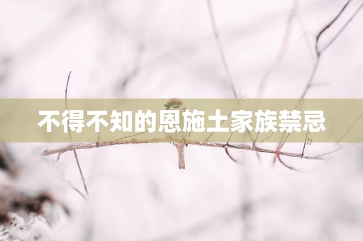 不得不知的恩施土家族禁忌