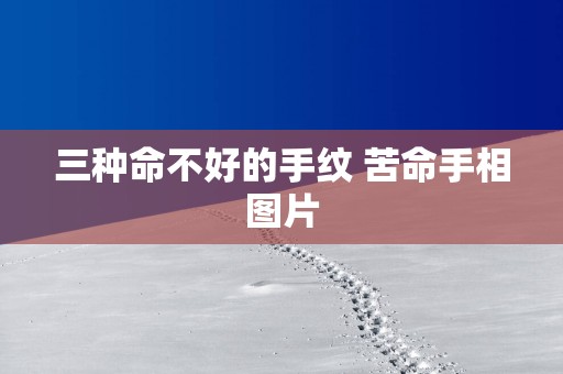 三种命不好的手纹 苦命手相图片