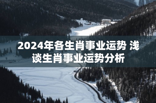 2025年各生肖事业运势 浅谈生肖事业运势分析