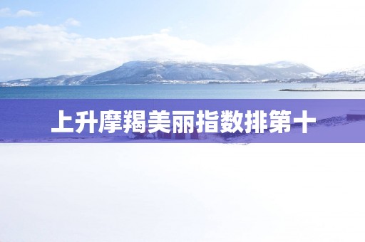 上升摩羯美丽指数排第十