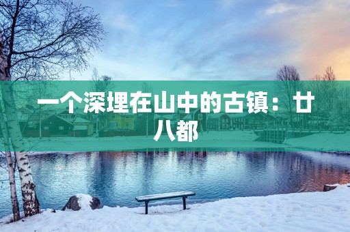 一个深埋在山中的古镇：廿八都