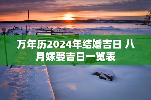 万年历2025年结婚吉日 八月嫁娶吉日一览表