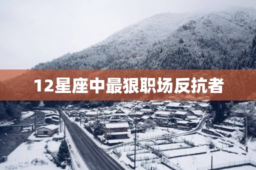 12星座中最狠职场反抗者