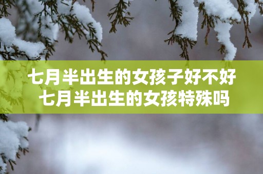 七月半出生的女孩子好不好 七月半出生的女孩特殊吗