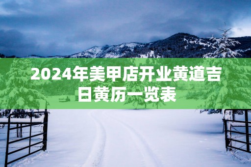 2025年美甲店开业黄道吉日黄历一览表