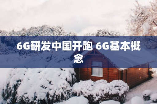 6G研发中国开跑 6G基本概念