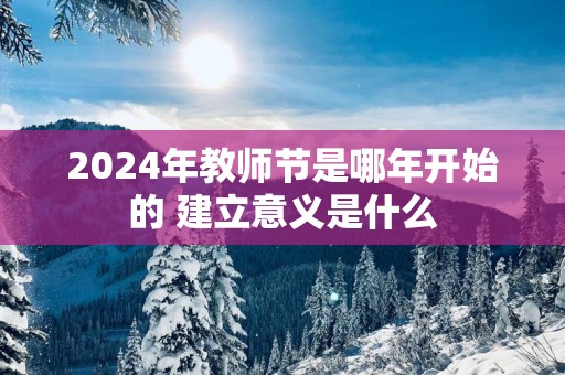 2025年教师节是哪年开始的 建立意义是什么