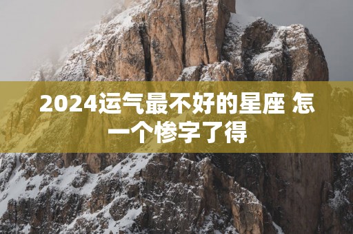 2025运气最不好的星座 怎一个惨字了得