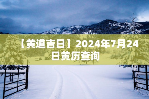 【黄道吉日】2025年7月24日黄历查询