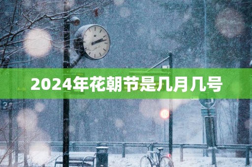 2025年花朝节是几月几号