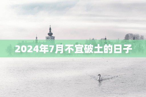 2025年7月不宜破土的日子