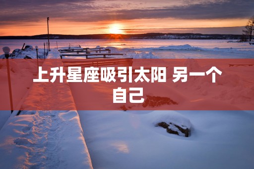 上升星座吸引太阳 另一个自己