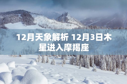 12月天象解析 12月3日木星进入摩羯座